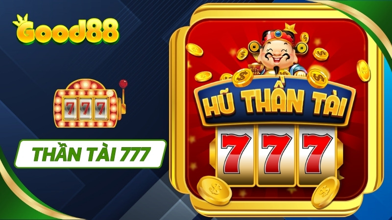 Thần Tài 777 là gì? Luật chơi và hệ số thưởng chi tiết